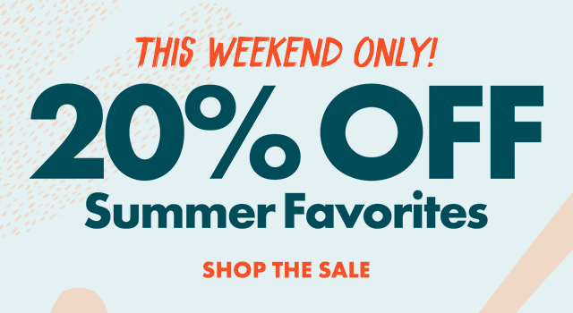 This weekend only! 20% off Summer Favorites.